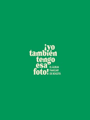 cover image of ¡Yo también tengo esa foto! El álbum familiar de Bogotá